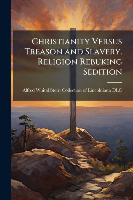 Christianity Versus Treason and Slavery. Religion Rebuking Sedition