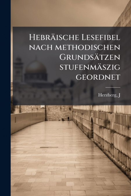 Hebräische Lesefibel nach methodischen Grundsätzen stufenmäszig geordnet