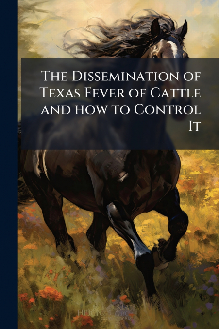 The Dissemination of Texas Fever of Cattle and how to Control It
