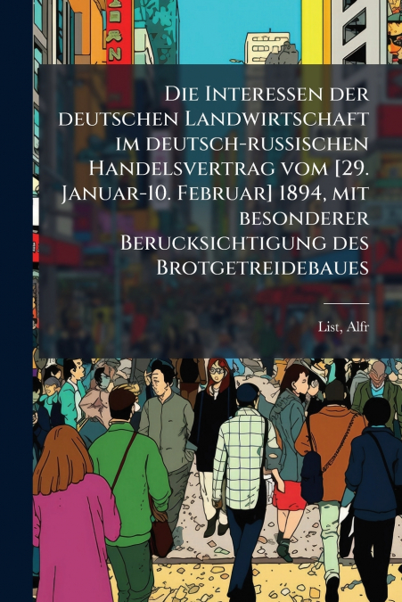 Die Interessen der deutschen Landwirtschaft im deutsch-russischen Handelsvertrag vom [29. Januar-10. Februar] 1894, mit besonderer Berucksichtigung des Brotgetreidebaues