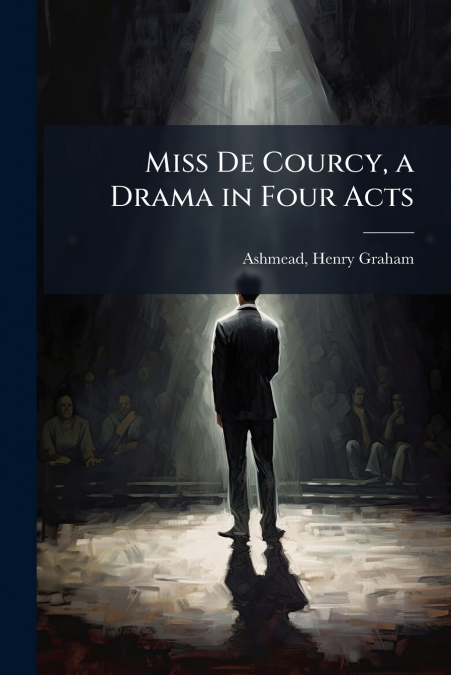 Miss De Courcy, a Drama in Four Acts