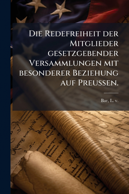 Die Redefreiheit der Mitglieder gesetzgebender Versammlungen mit besonderer Beziehung auf Preussen.