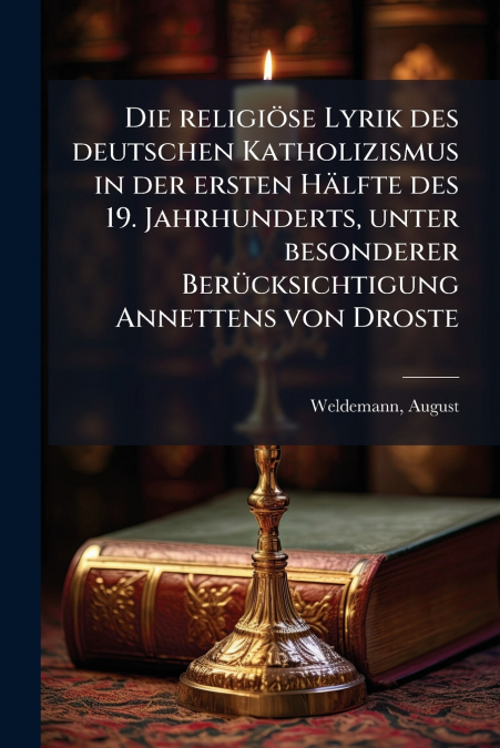 Die religiöse Lyrik des deutschen Katholizismus in der ersten Hälfte des 19. Jahrhunderts, unter besonderer Berücksichtigung Annettens von Droste