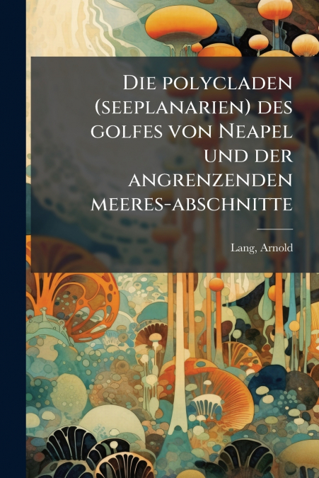 Die polycladen (seeplanarien) des golfes von Neapel und der angrenzenden meeres-abschnitte