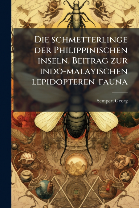 Die schmetterlinge der Philippinischen inseln. Beitrag zur indo-malayischen lepidopteren-fauna