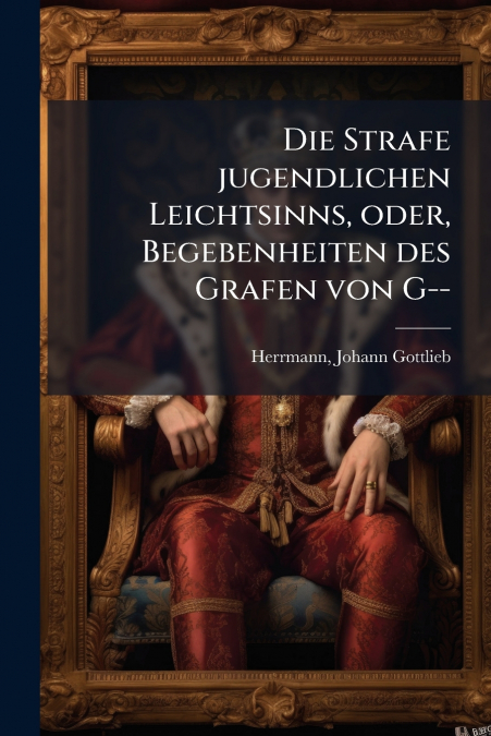 Die Strafe jugendlichen Leichtsinns, oder, Begebenheiten des Grafen von G--