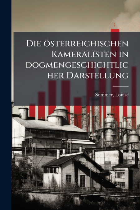 Die österreichischen Kameralisten in dogmengeschichtlicher Darstellung