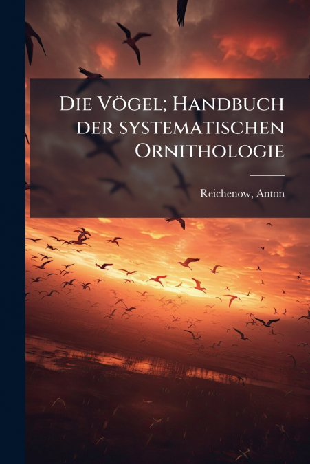 Die Vögel; Handbuch der systematischen Ornithologie