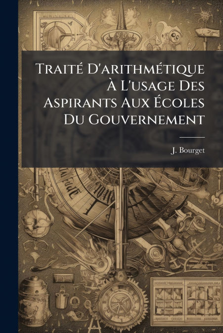 Traité D’arithmétique À L’usage Des Aspirants Aux Écoles Du Gouvernement