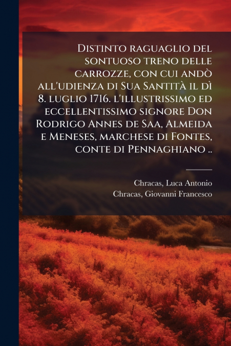 Distinto raguaglio del sontuoso treno delle carrozze, con cui andò all’udienza di Sua Santità il dì 8. luglio 1716. l’illustrissimo ed eccellentissimo signore Don Rodrigo Annes de Saa, Almeida e Menes