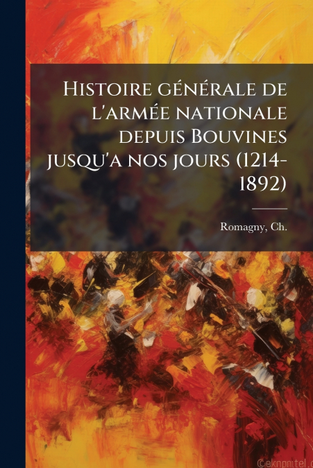 Histoire générale de l’armée nationale depuis Bouvines jusqu’a nos jours (1214-1892)