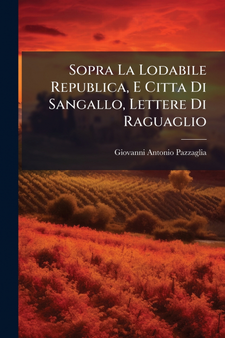 Sopra La Lodabile Republica, E Citta Di Sangallo, Lettere Di Raguaglio