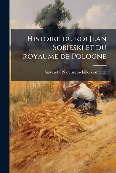 Histoire du roi Jean Sobieski et du royaume de Pologne