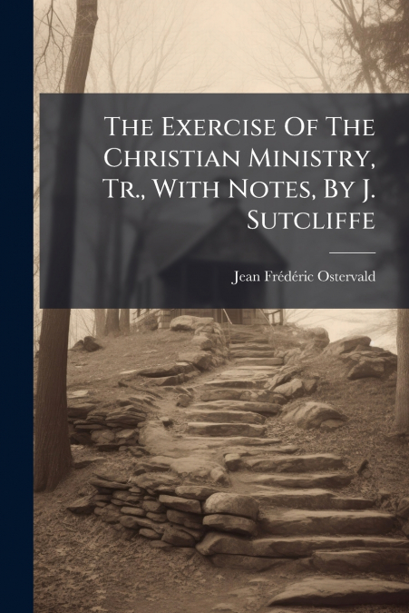 The Exercise Of The Christian Ministry, Tr., With Notes, By J. Sutcliffe