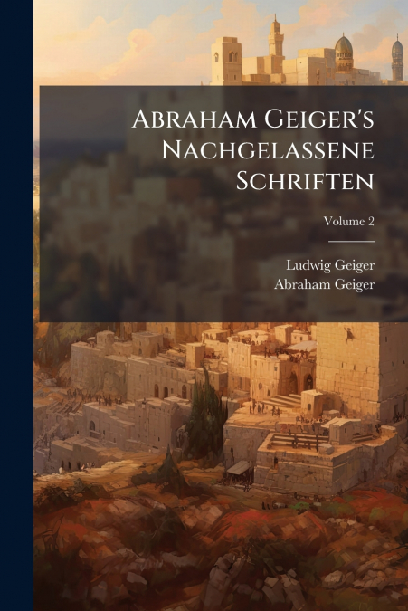 Abraham Geiger’s Nachgelassene Schriften; Volume 2