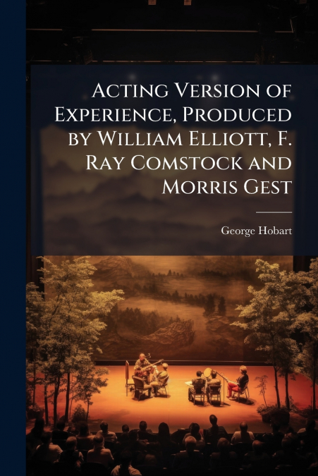 Acting Version of Experience, Produced by William Elliott, F. Ray Comstock and Morris Gest