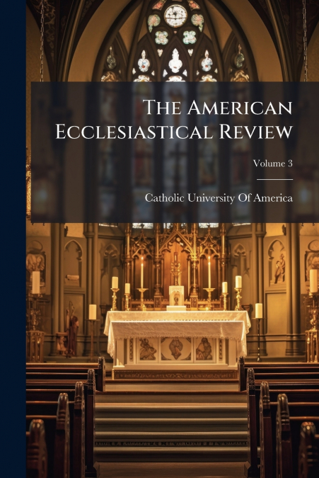 The American Ecclesiastical Review; Volume 3