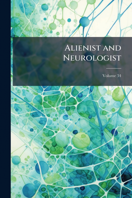Alienist and Neurologist; Volume 34