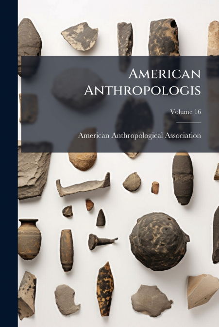 American Anthropologis; Volume 16