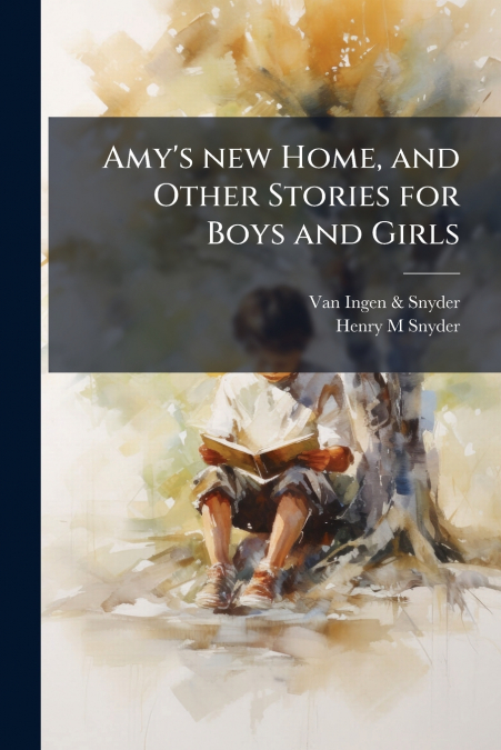 Amy’s new Home, and Other Stories for Boys and Girls