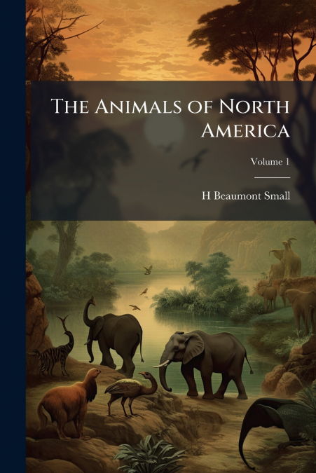The Animals of North America; Volume 1