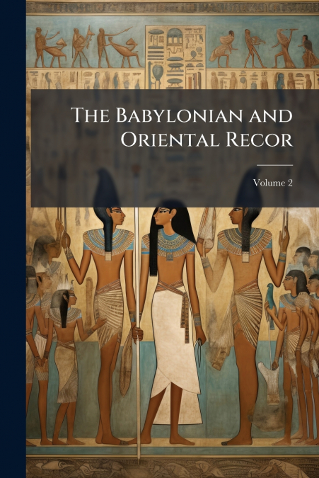The Babylonian and Oriental Recor; Volume 2