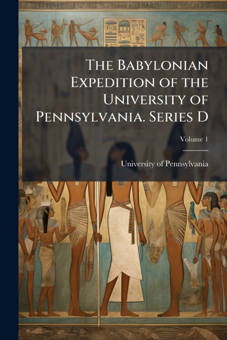The Babylonian Expedition of the University of Pennsylvania. Series D
