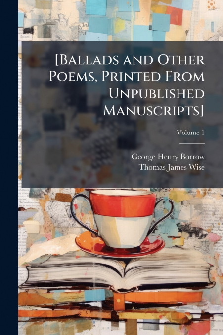 [Ballads and Other Poems, Printed From Unpublished Manuscripts]; Volume 1