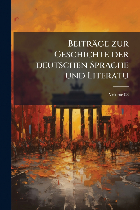 Beiträge zur Geschichte der deutschen Sprache und Literatu; Volume 08