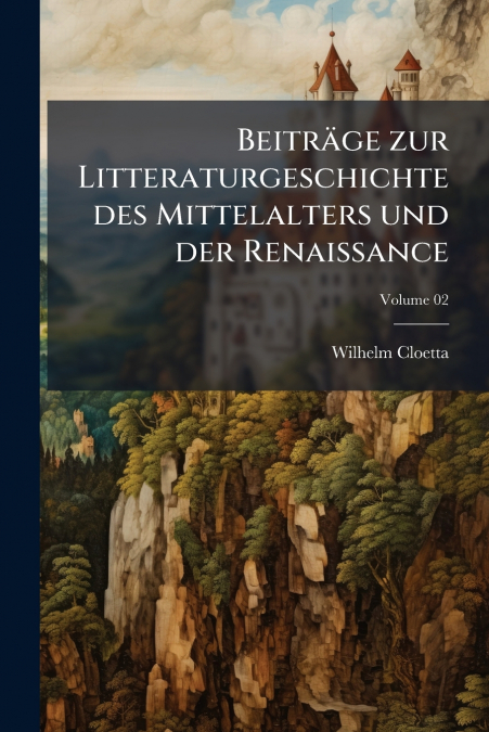 Beiträge zur Litteraturgeschichte des Mittelalters und der Renaissance; Volume 02