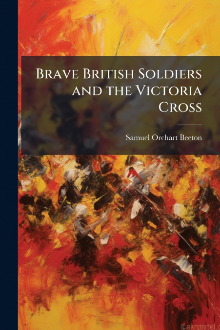 Brave British Soldiers and the Victoria Cross
