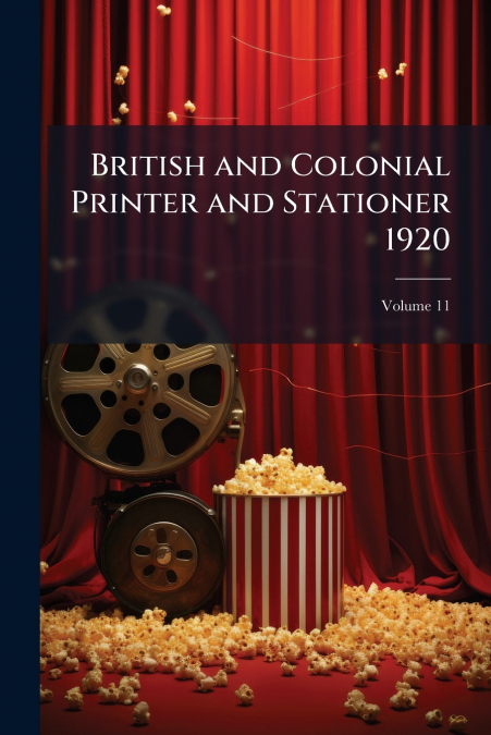 British and Colonial Printer and Stationer 1920; Volume 11