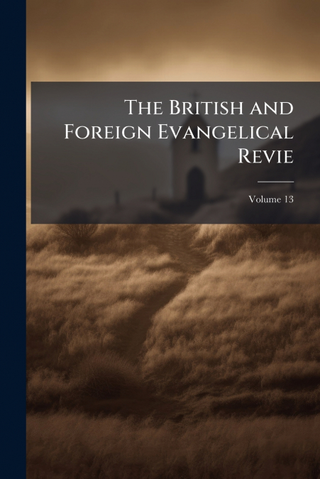 The British and Foreign Evangelical Revie; Volume 13