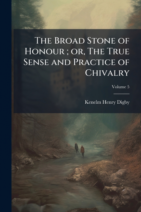 The Broad Stone of Honour ; or, The True Sense and Practice of Chivalry; Volume 5
