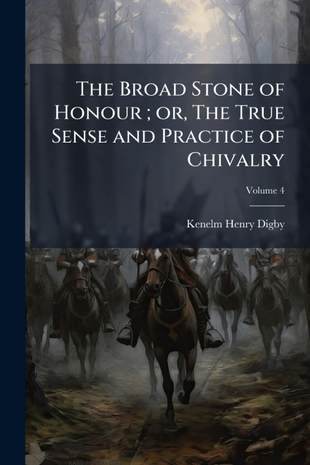 The Broad Stone of Honour ; or, The True Sense and Practice of Chivalry; Volume 4
