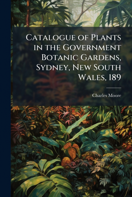Catalogue of Plants in the Government Botanic Gardens, Sydney, New South Wales, 189