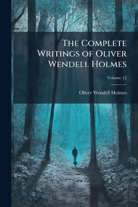 The Complete Writings of Oliver Wendell Holmes; Volume 12