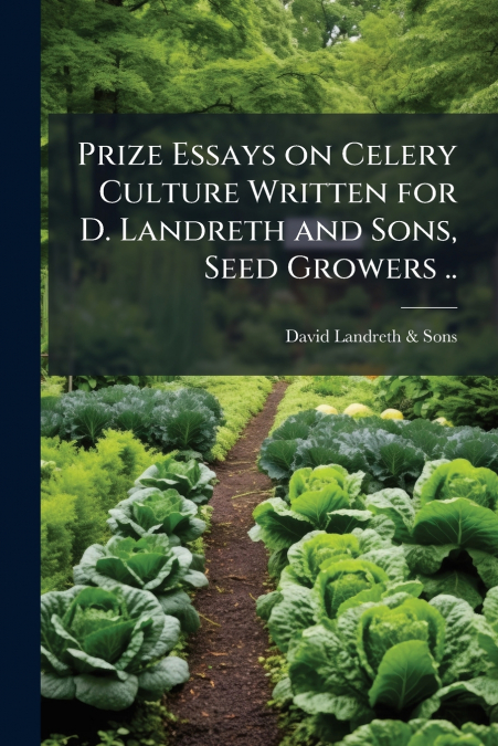 Prize Essays on Celery Culture Written for D. Landreth and Sons, Seed Growers ..
