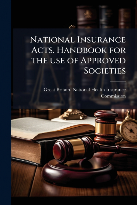 National Insurance Acts. Handbook for the use of Approved Societies