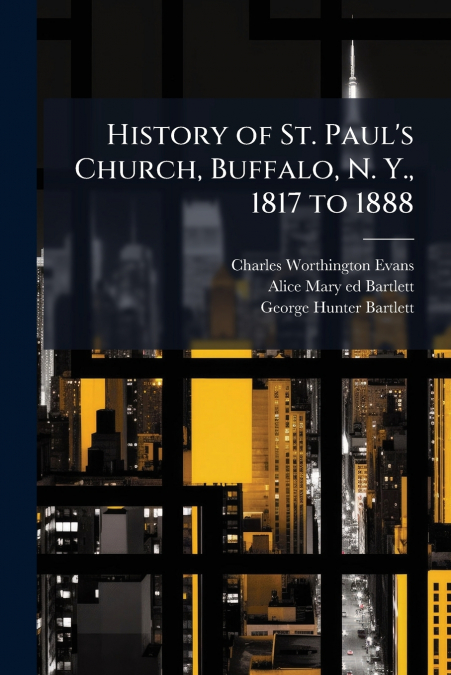 History of St. Paul’s Church, Buffalo, N. Y., 1817 to 1888