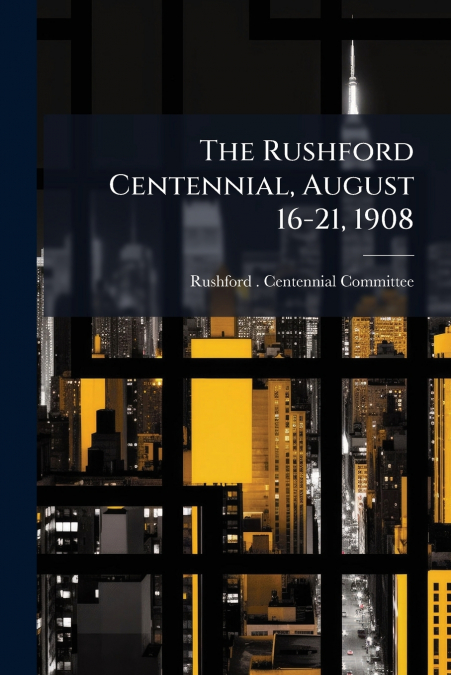 The Rushford Centennial, August 16-21, 1908