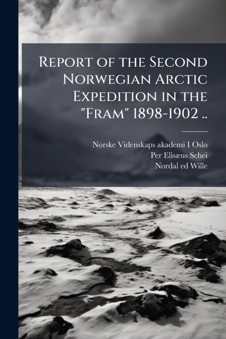 Report of the Second Norwegian Arctic Expedition in the 'Fram' 1898-1902 ..