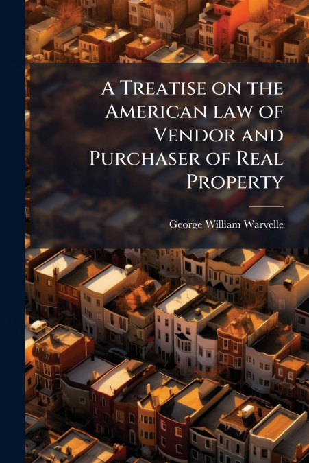 A Treatise on the American law of Vendor and Purchaser of Real Property