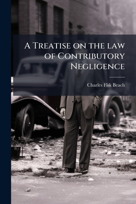 A Treatise on the law of Contributory Negligence