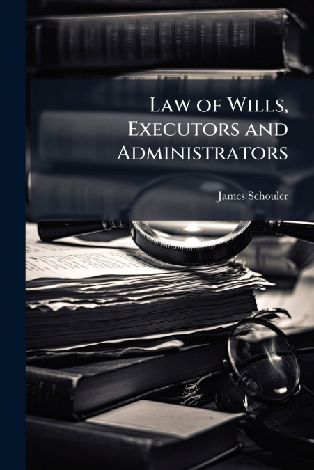 Law of Wills, Executors and Administrators