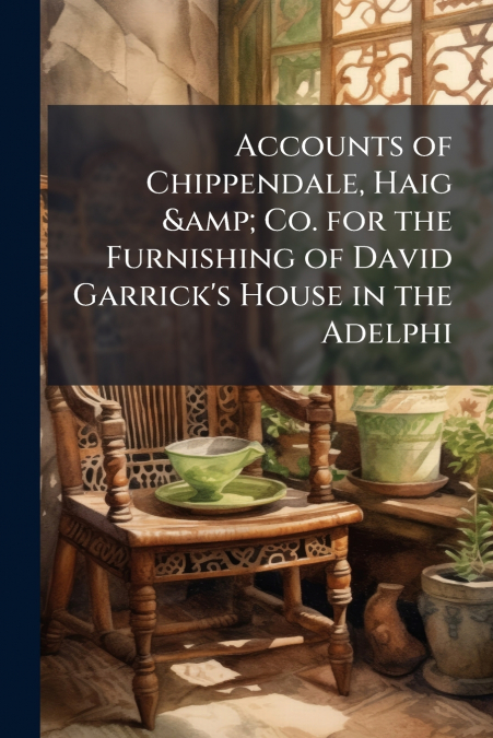 Accounts of Chippendale, Haig & Co. for the Furnishing of David Garrick’s House in the Adelphi