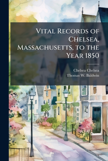Vital Records of Chelsea, Massachusetts, to the Year 1850