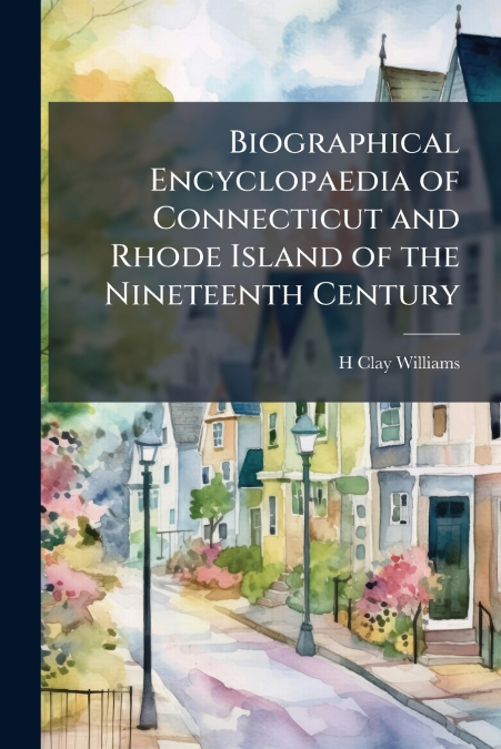 Biographical Encyclopaedia of Connecticut and Rhode Island of the Nineteenth Century