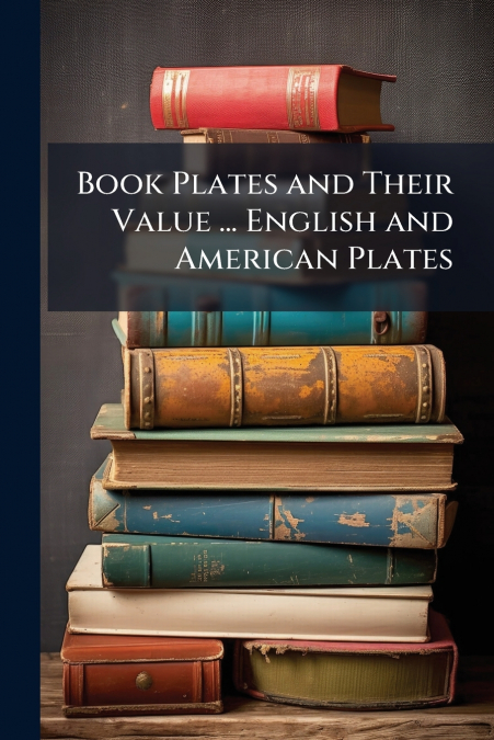 Book Plates and Their Value ... English and American Plates