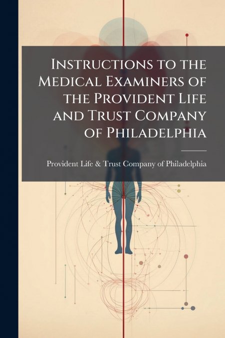 Instructions to the Medical Examiners of the Provident Life and Trust Company of Philadelphia